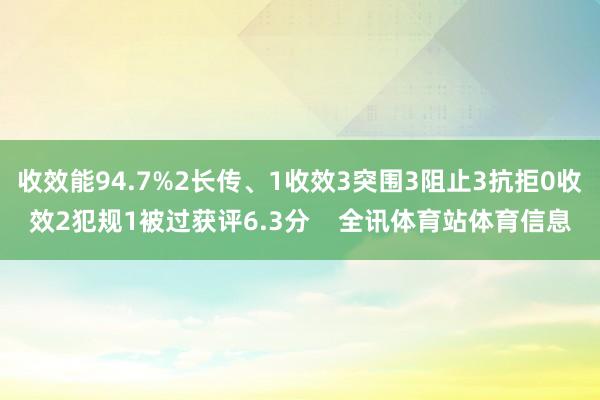 收效能94.7%2长传、1收效3突围3阻止3抗拒0收效2犯规1被过获评6.3分    全讯体育站体育信息
