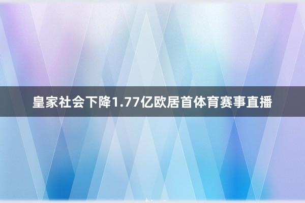 皇家社会下降1.77亿欧居首体育赛事直播