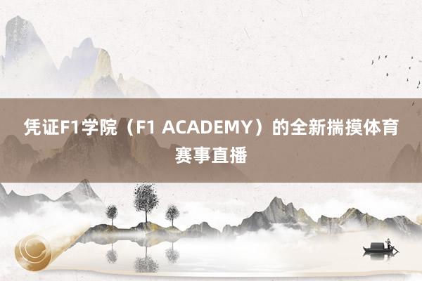 凭证F1学院（F1 ACADEMY）的全新揣摸体育赛事直播