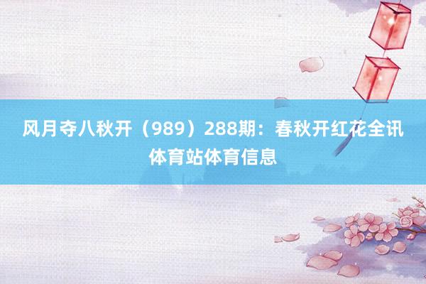 风月夺八秋开（989）　　288期：春秋开红花全讯体育站体育信息