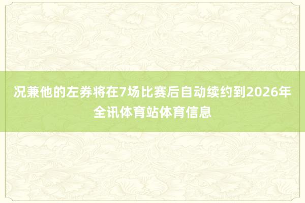 况兼他的左券将在7场比赛后自动续约到2026年全讯体育站体育信息