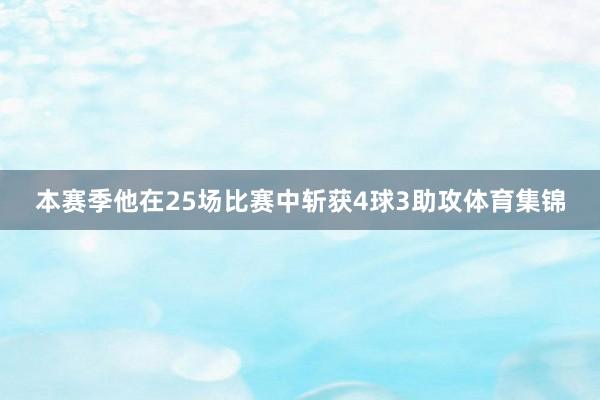 本赛季他在25场比赛中斩获4球3助攻体育集锦