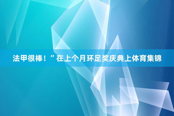 法甲很棒！”在上个月环足奖庆典上体育集锦