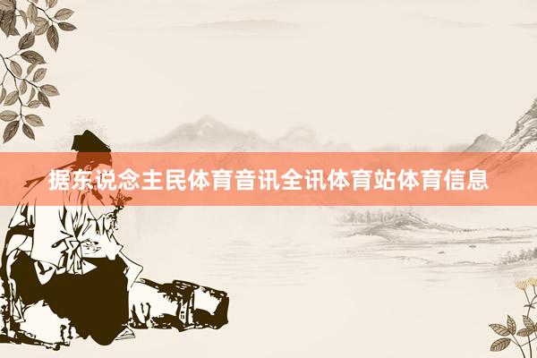 据东说念主民体育音讯全讯体育站体育信息