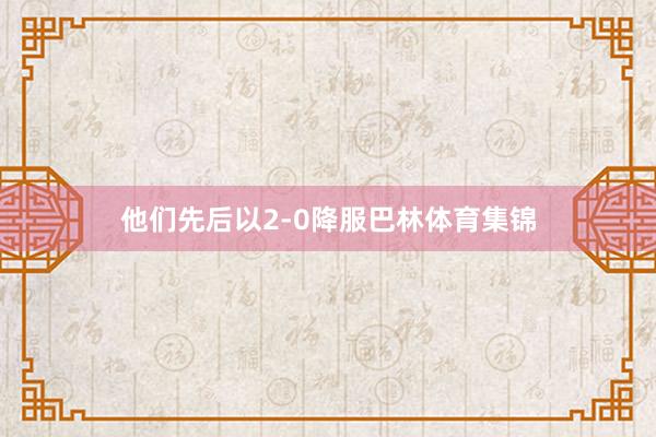 他们先后以2-0降服巴林体育集锦