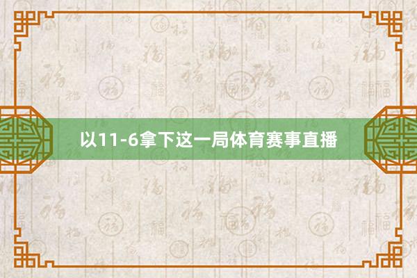 以11-6拿下这一局体育赛事直播
