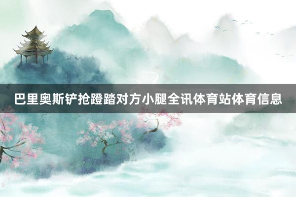 巴里奥斯铲抢蹬踏对方小腿全讯体育站体育信息