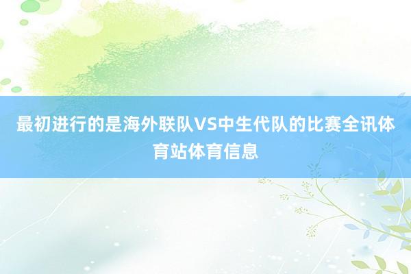 最初进行的是海外联队VS中生代队的比赛全讯体育站体育信息