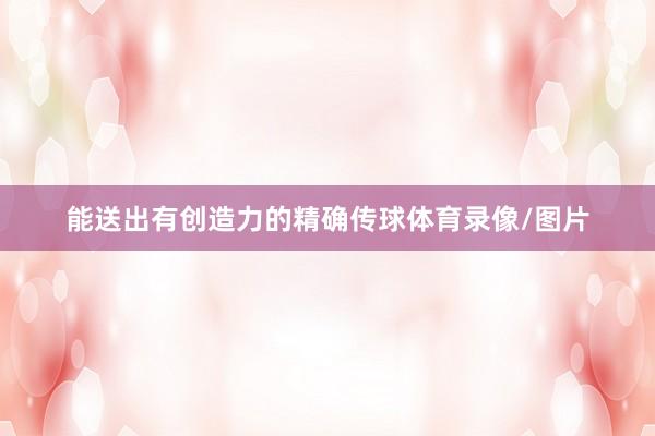 能送出有创造力的精确传球体育录像/图片