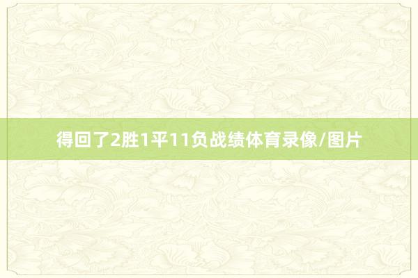 得回了2胜1平11负战绩体育录像/图片