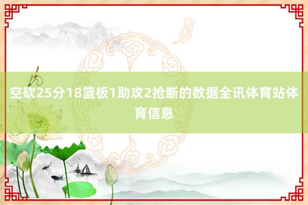 空砍25分18篮板1助攻2抢断的数据全讯体育站体育信息