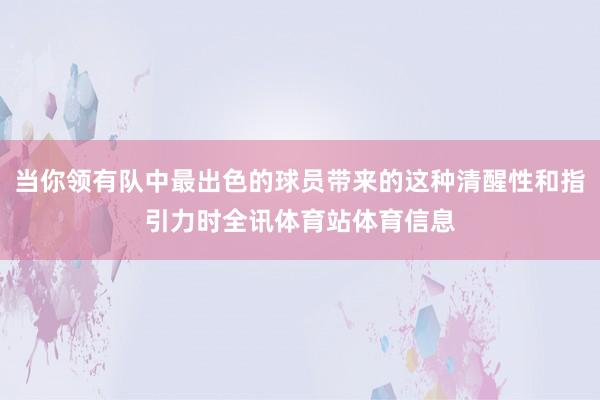 当你领有队中最出色的球员带来的这种清醒性和指引力时全讯体育站体育信息
