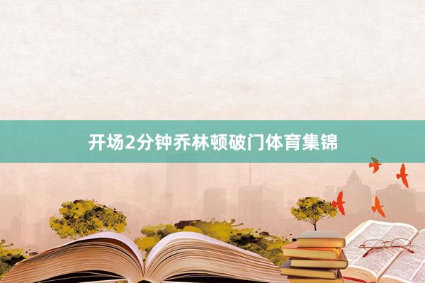 开场2分钟乔林顿破门体育集锦