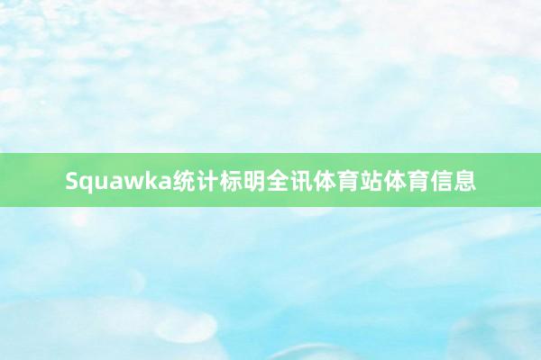 Squawka统计标明全讯体育站体育信息