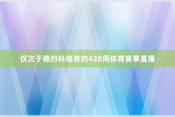 仅次于德约科维奇的428周体育赛事直播