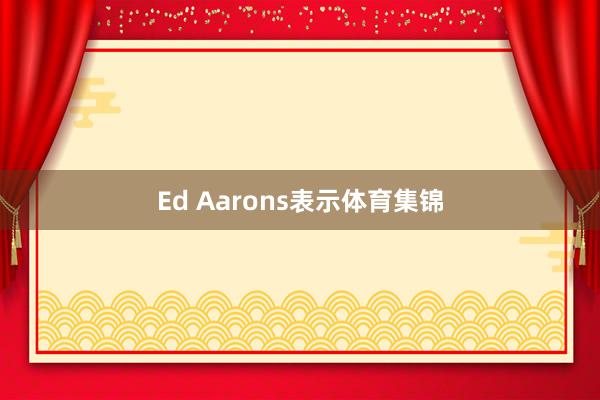 Ed Aarons表示体育集锦
