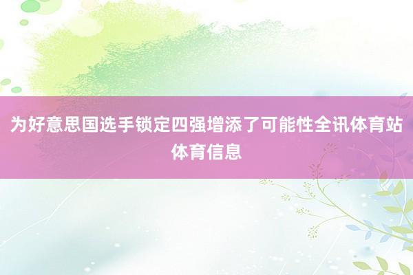为好意思国选手锁定四强增添了可能性全讯体育站体育信息
