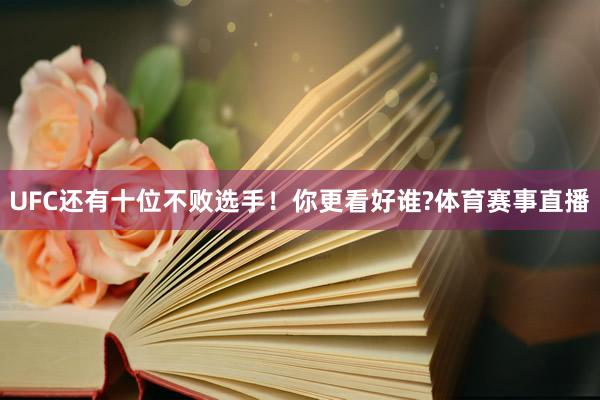 UFC还有十位不败选手！你更看好谁?体育赛事直播
