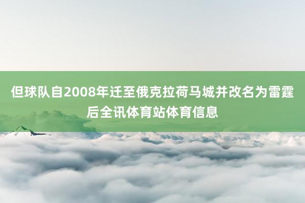 但球队自2008年迁至俄克拉荷马城并改名为雷霆后全讯体育站体育信息