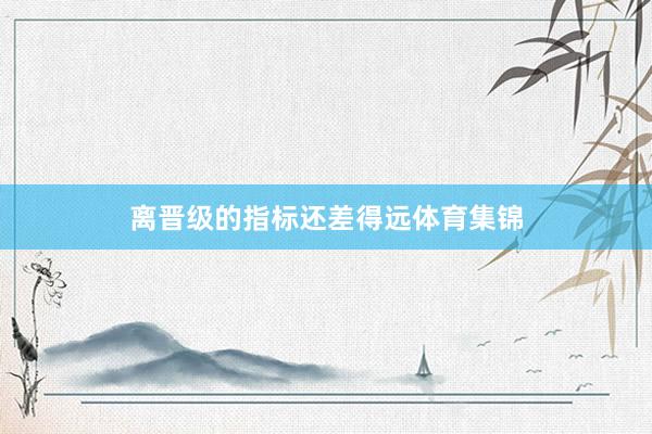 离晋级的指标还差得远体育集锦