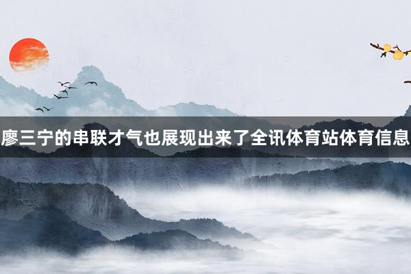廖三宁的串联才气也展现出来了全讯体育站体育信息