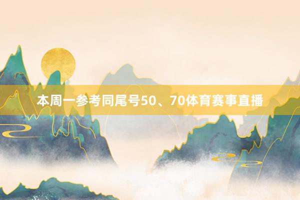 本周一参考同尾号50、70体育赛事直播