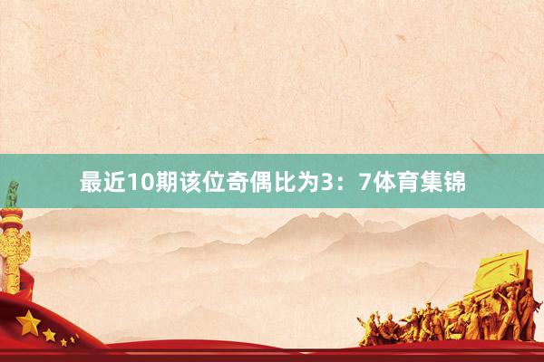 最近10期该位奇偶比为3：7体育集锦