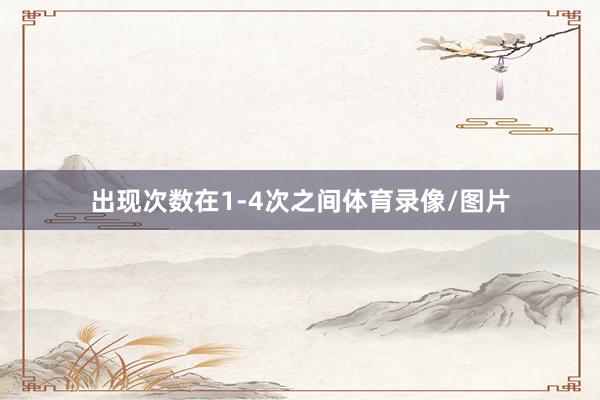 出现次数在1-4次之间体育录像/图片