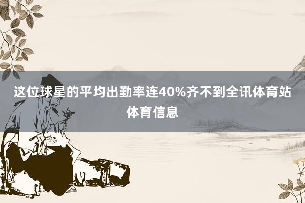 这位球星的平均出勤率连40%齐不到全讯体育站体育信息