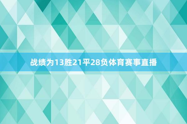 战绩为13胜21平28负体育赛事直播