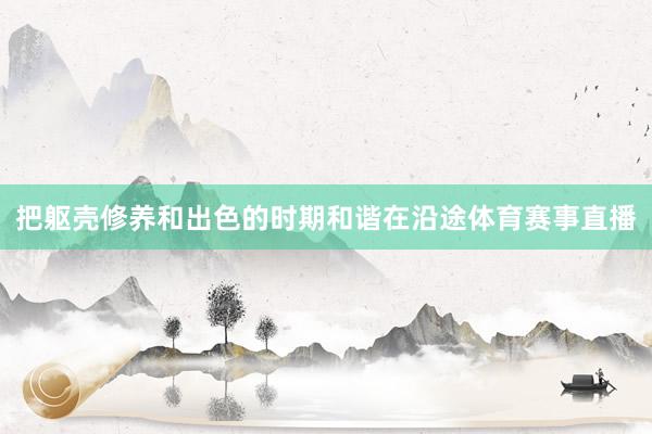 把躯壳修养和出色的时期和谐在沿途体育赛事直播