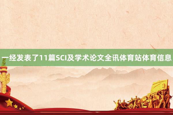 一经发表了11篇SCI及学术论文全讯体育站体育信息