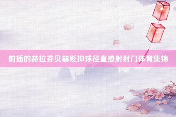 前插的赫拉芬贝赫贬抑球径直撩射射门体育集锦