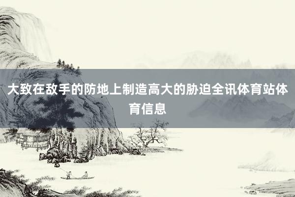 大致在敌手的防地上制造高大的胁迫全讯体育站体育信息