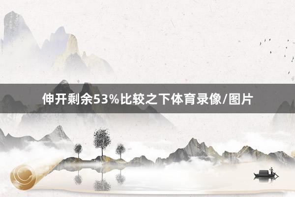伸开剩余53%比较之下体育录像/图片