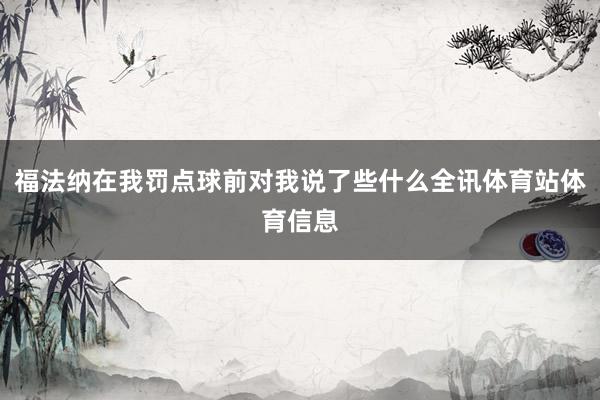 福法纳在我罚点球前对我说了些什么全讯体育站体育信息