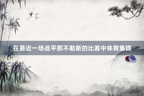 在最近一场战平那不勒斯的比赛中体育集锦