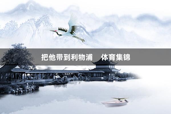 把他带到利物浦    体育集锦