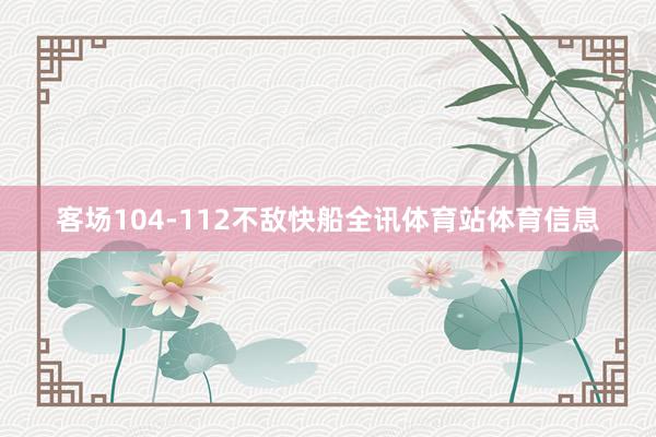 客场104-112不敌快船全讯体育站体育信息