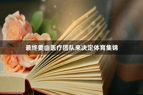 最终要由医疗团队来决定体育集锦