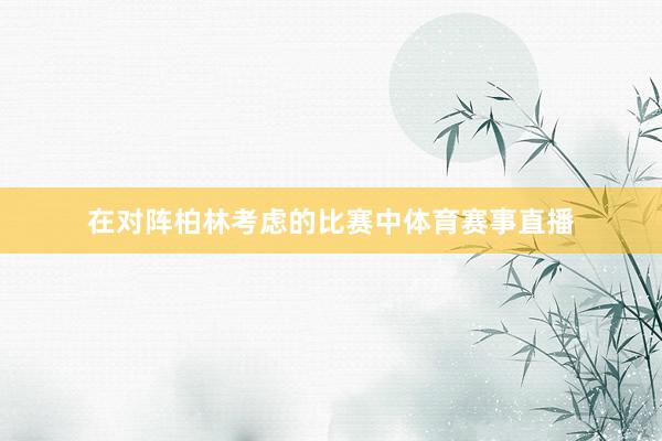 在对阵柏林考虑的比赛中体育赛事直播