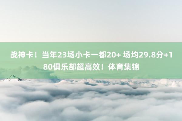 战神卡！当年23场小卡一都20+ 场均29.8分+180俱乐部超高效！体育集锦