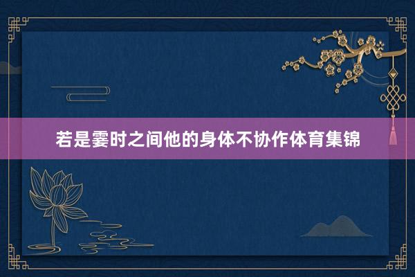 若是霎时之间他的身体不协作体育集锦