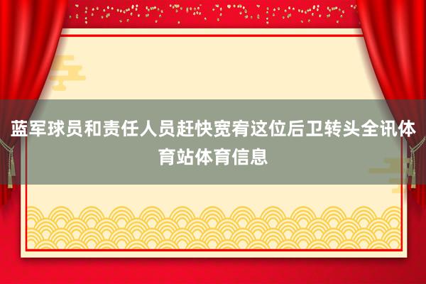 蓝军球员和责任人员赶快宽宥这位后卫转头全讯体育站体育信息