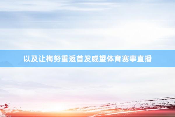 以及让梅努重返首发威望体育赛事直播
