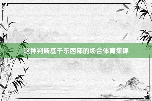 这种判断基于东西部的场合体育集锦