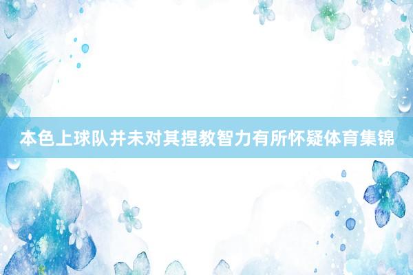 本色上球队并未对其捏教智力有所怀疑体育集锦
