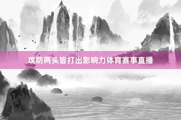 攻防两头皆打出影响力体育赛事直播