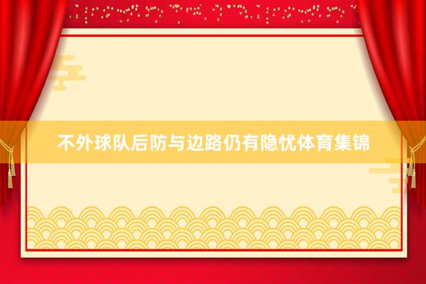 不外球队后防与边路仍有隐忧体育集锦