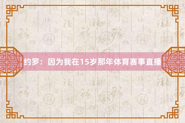 约罗:因为我在15岁那年体育赛事直播